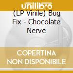 (LP Vinile) Bug Fix - Chocolate Nerve vinile