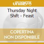 Thursday Night Shift - Feast cd musicale di Thursday Night Shift