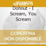 Dohnut - I Scream, You Scream cd