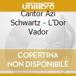 Cantor Azi Schwartz - L'Dor Vador cd