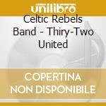 Celtic Rebels Band - Thiry-Two United cd