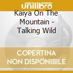 Kaiya On The Mountain - Talking Wild cd