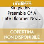 Kingdaddy - Preamble Of A Late Bloomer No. 2 cd