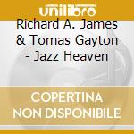 Richard A. James & Tomas Gayton - Jazz Heaven cd musicale di Richard A. James & Tomas Gayton