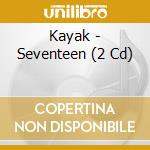 Kayak - Seventeen (2 Cd) cd musicale di Kayak