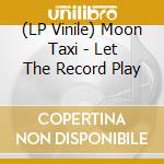 (LP Vinile) Moon Taxi - Let The Record Play lp vinile di Moon Taxi