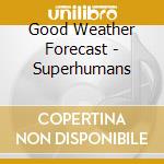 Good Weather Forecast - Superhumans cd musicale di Good Weather Forecast
