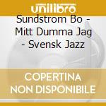 Sundstrom Bo - Mitt Dumma Jag - Svensk Jazz cd musicale di Sundstrom Bo