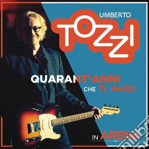 Umberto Tozzi - Quarant'Anni Che Ti Amo: Live Arena Di Verona (2 Cd+Dvd) cd musicale di Umberto Tozzi
