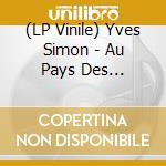 (LP Vinile) Yves Simon - Au Pays Des Merveilles De Juliet lp vinile di Yves Simon