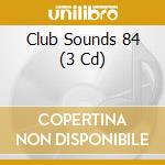 Club Sounds 84 (3 Cd) cd musicale