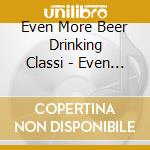 Even More Beer Drinking Classi - Even More Beer Drinking Classics cd