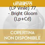 (LP Vinile) 77 - Bright Gloom (Lp+Cd) vinile