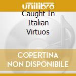 Caught In Italian Virtuos cd