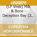 (LP Vinile) Milk & Bone - Deception Bay (2 Lp)
