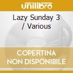 Lazy Sunday 3 / Various cd musicale di Lazy Sunday 3 / Various