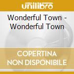 Wonderful Town  - Wonderful Town cd musicale di Wonderful Town