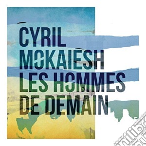 Cyril Mokaiesh - Les Hommes De Demain cd musicale di Cyril Mokaiesh