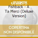 Fishback - A Ta Merci (Deluxe Version) cd musicale di Fishback