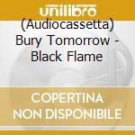 (Audiocassetta) Bury Tomorrow - Black Flame cd musicale di Bury Tomorrow