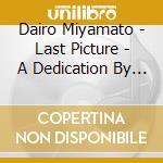 Dairo Miyamato - Last Picture - A Dedication By Juin cd musicale di Dairo Miyamato