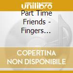 Part Time Friends - Fingers Crossed (2 Cd) cd musicale di Part Time Friends