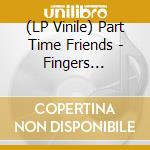 (LP Vinile) Part Time Friends - Fingers Crossed lp vinile di Part Time Friends