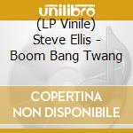 (LP Vinile) Steve Ellis - Boom Bang Twang lp vinile di Steve Ellis