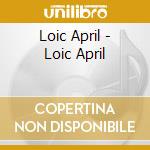 Loic April - Loic April cd musicale di Loic April