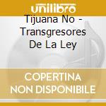 Tijuana No - Transgresores De La Ley cd