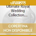 Ultimate Royal Wedding Collection (The) (3 Cd)