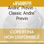 Andre' Previn - Classic Andre' Previn cd musicale di Andre Previn