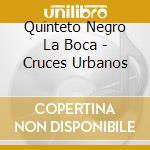 Quinteto Negro La Boca - Cruces Urbanos cd musicale di Quinteto Negro La Boca
