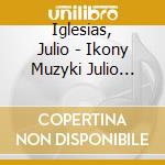 Iglesias, Julio - Ikony Muzyki Julio Iglesias cd musicale di Iglesias, Julio