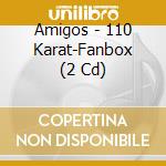Amigos - 110 Karat-Fanbox (2 Cd) cd musicale di Amigos