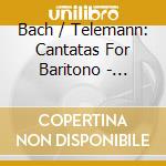 Bach / Telemann: Cantatas For Baritono - Christoph Pregardien cd