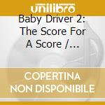 Baby Driver 2: The Score For A Score / Various cd