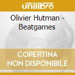 Olivier Hutman - Beatgames cd musicale di Olivier Hutman