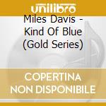 Miles Davis - Kind Of Blue (Gold Series) cd