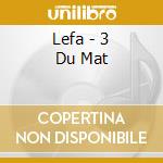Lefa - 3 Du Mat cd