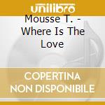 Mousse T. - Where Is The Love cd musicale di Mousse T.