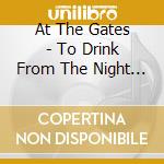At The Gates - To Drink From The Night Itself cd
