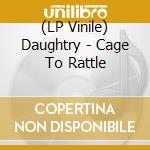 (LP Vinile) Daughtry - Cage To Rattle lp vinile di Daughtry