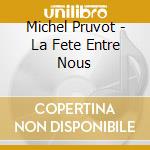 Michel Pruvot - La Fete Entre Nous cd