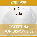 Lulu Raes - Lulu cd musicale di Lulu Raes