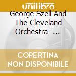 George Szell And The Cleveland Orchestra - George Szell And The Cleveland Orchestra cd musicale di George Szell And The Cleveland Orchestra