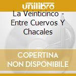 La Veinticinco - Entre Cuervos Y Chacales cd
