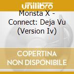 Monsta X - Connect: Deja Vu (Version Iv) cd musicale di Monsta X