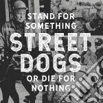 Street Dogs - Stand For Something Or Die For Nothing