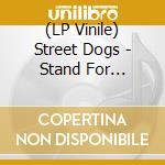 (LP Vinile) Street Dogs - Stand For Something Or Die For Nothing lp vinile di Street Dogs